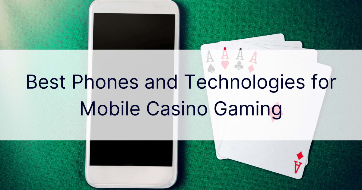 Die besten Telefone und Technologien fÃ¼r Mobile Casino Gaming