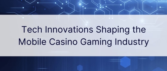 Tech-Innovationen prägen die mobile Casino-Glücksspielindustrie