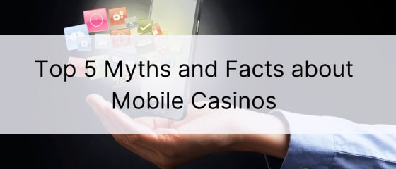 Top 5 Mythen und Fakten über mobile Casinos