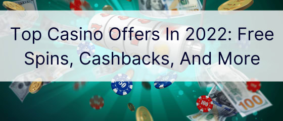 Top-Casino-Angebote im Jahr 2022: Freispiele, Cashbacks und mehr